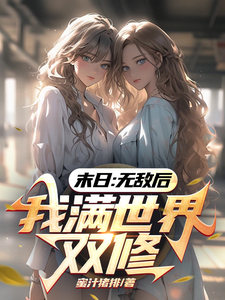 《末日:无敌后,我满世界双修》全集下载 《末日:无敌后,我满世界双修》全集下载