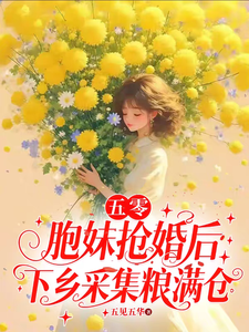 《五零:胞妹抢婚后下乡采集粮满仓》全集下载 《五零:胞妹抢婚后下乡采集粮满仓》全集下载