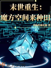《末世重生:魔方空间来种田》全集下载 《末世重生:魔方空间来种田》全集下载