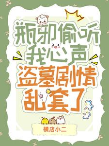 《瓶邪偷听我心声！盗墓剧情乱套了》全集下载