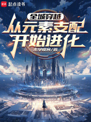 《全城穿越:从元素支配开始进化》全集下载 《全城穿越:从元素支配开始进化》全集下载