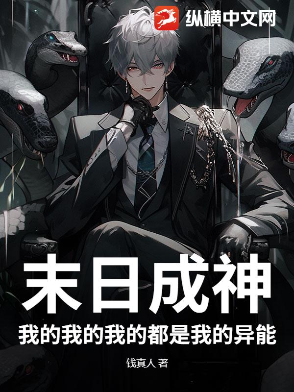 《末日成神:我的我的我的都是我的异能》全集下载 《末日成神:我的我的我的都是我的异能》全集下载