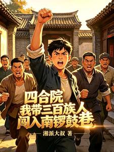 《四合院我带三百族人闯入南锣鼓巷》全集下载 《四合院我带三百族人闯入南锣鼓巷》全集下载