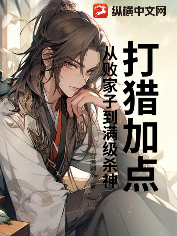 《打猎加点:从败家子到满级杀神》全集下载 《打猎加点:从败家子到满级杀神》全集下载